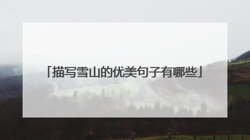 描写雪山的优美句子有哪些