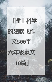 插上科学的翅膀飞作文500字六年级范文10篇