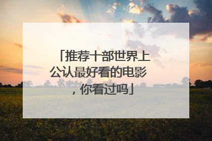 推荐十部世界上公认最好看的电影，你看过吗