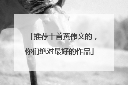 推荐十首黄伟文的，你们绝对最好的作品