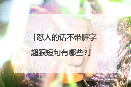 怼人的话不带脏字超狠短句有哪些?