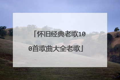 怀旧经典老歌100首歌曲大全老歌