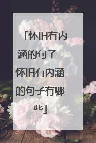怀旧有内涵的句子 怀旧有内涵的句子有哪些