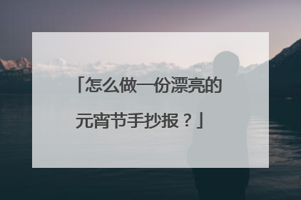 怎么做一份漂亮的元宵节手抄报？