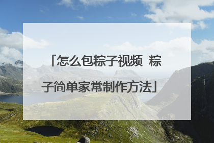 怎么包粽子视频 粽子简单家常制作方法