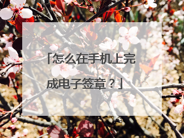 怎么在手机上完成电子签章？