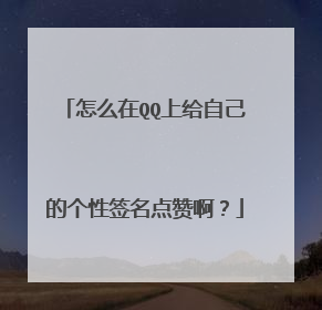 怎么在QQ上给自己的个性签名点赞啊?