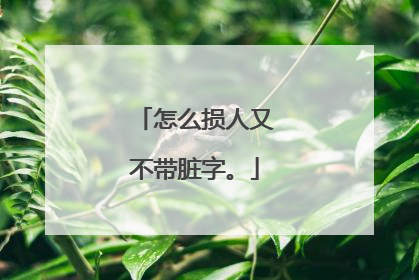 怎么损人又不带脏字。