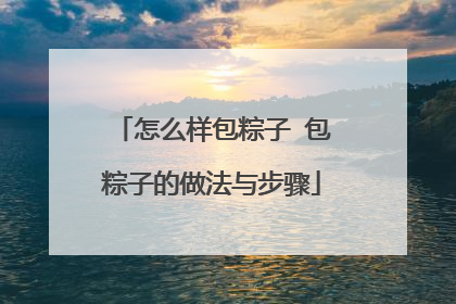 怎么样包粽子 包粽子的做法与步骤
