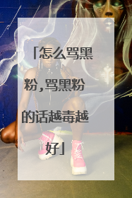 怎么骂黑粉,骂黑粉的话越毒越好