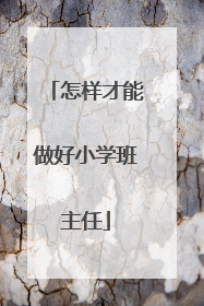 怎样才能做好小学班主任