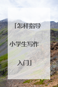 怎样指导小学生写作入门