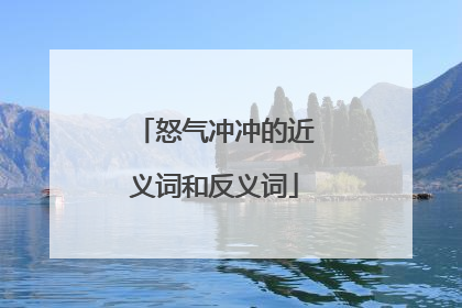 怒气冲冲的近义词和反义词