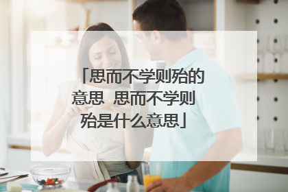 思而不学则殆的意思 思而不学则殆是什么意思