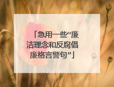 急用一些“廉洁理念和反腐倡廉格言警句”