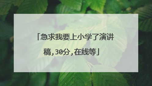 急求我要上小学了演讲稿,30分,在线等