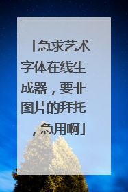 急求艺术字体在线生成器,要非图片的拜托,急用啊