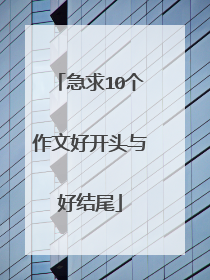 急求10个作文好开头与好结尾
