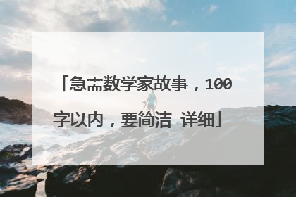 急需数学家故事，100字以内，要简洁 详细