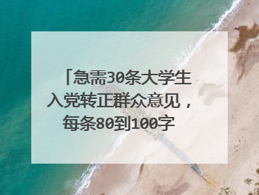 急需30条大学生入党转正群众意见，每条80到100字左右，有重赏，急需急需，谢谢