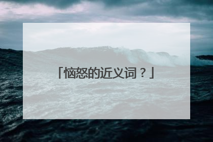 恼怒的近义词?