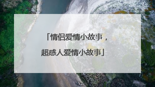 情侣爱情小故事，超感人爱情小故事