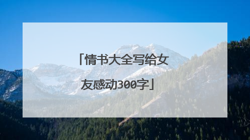 情书大全写给女友感动300字