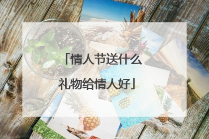 情人节送什么礼物给情人好