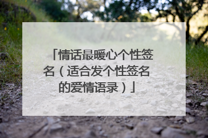 情话最暖心个性签名(适合发个性签名的爱情语录)