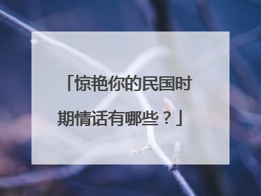 惊艳你的民国时期情话有哪些？