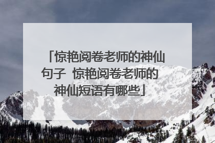 惊艳阅卷老师的神仙句子 惊艳阅卷老师的神仙短语有哪些