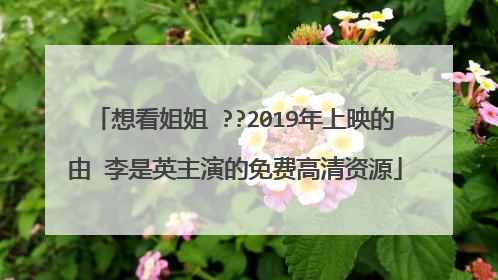 想看姐姐 ??2019年上映的由 李是英主演的免费高清资源