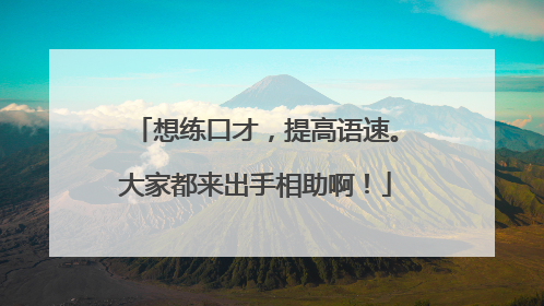 想练口才，提高语速。大家都来出手相助啊！