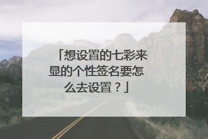 想设置的七彩来显的个性签名要怎么去设置?
