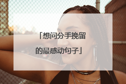 想问分手挽留的最感动句子