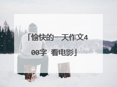 愉快的一天作文400字 看电影