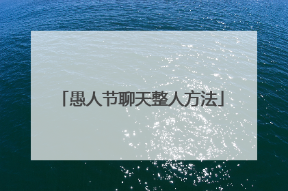 愚人节聊天整人方法