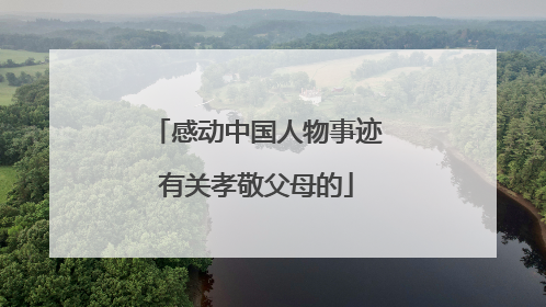 感动中国人物事迹有关孝敬父母的