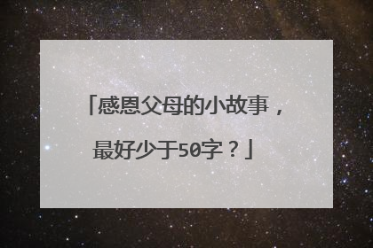 感恩父母的小故事，最好少于50字？