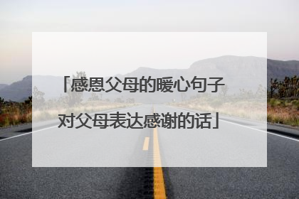 感恩父母的暖心句子 对父母表达感谢的话