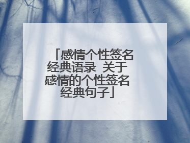 感情个性签名经典语录 关于感情的个性签名经典句子