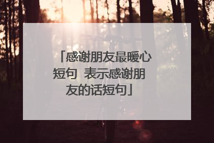 感谢朋友最暖心短句 表示感谢朋友的话短句