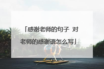 感谢老师的句子 对老师的感谢语怎么写