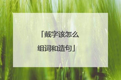 戴字该怎么组词和造句