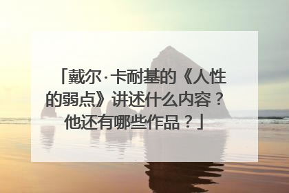 戴尔·卡耐基的《人性的弱点》讲述什么内容？他还有哪些作品？