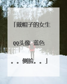 戴帽子的女生QQ头像 蓝色。。侧脸。。