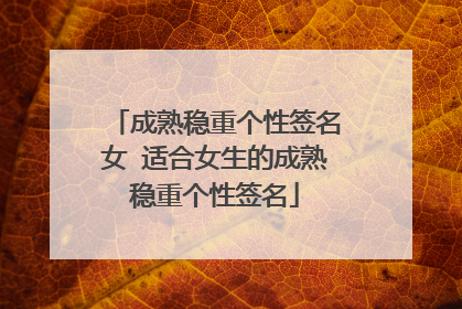 成熟稳重个性签名女 适合女生的成熟稳重个性签名