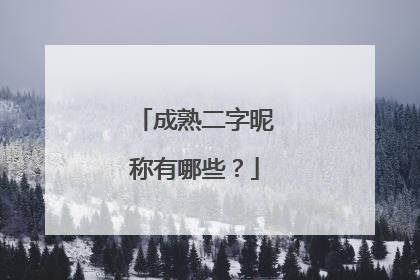 成熟二字昵称有哪些？