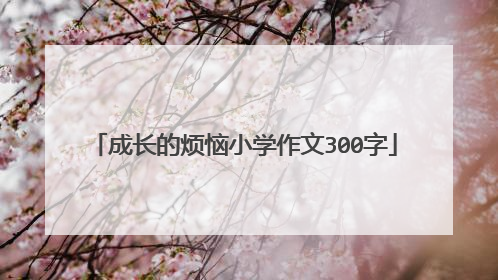 成长的烦恼小学作文300字