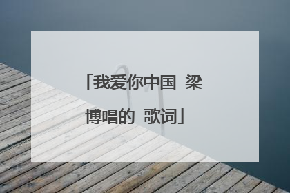 我爱你中国 梁博唱的 歌词